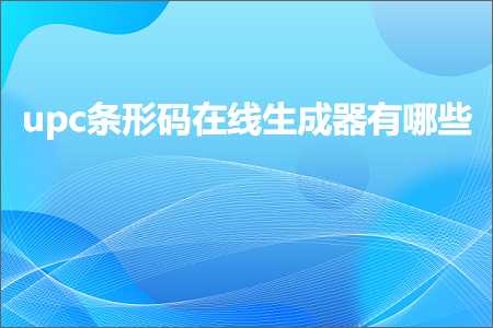 网站推广技能 跨境电商知识:upc条形码在线生成器有哪些